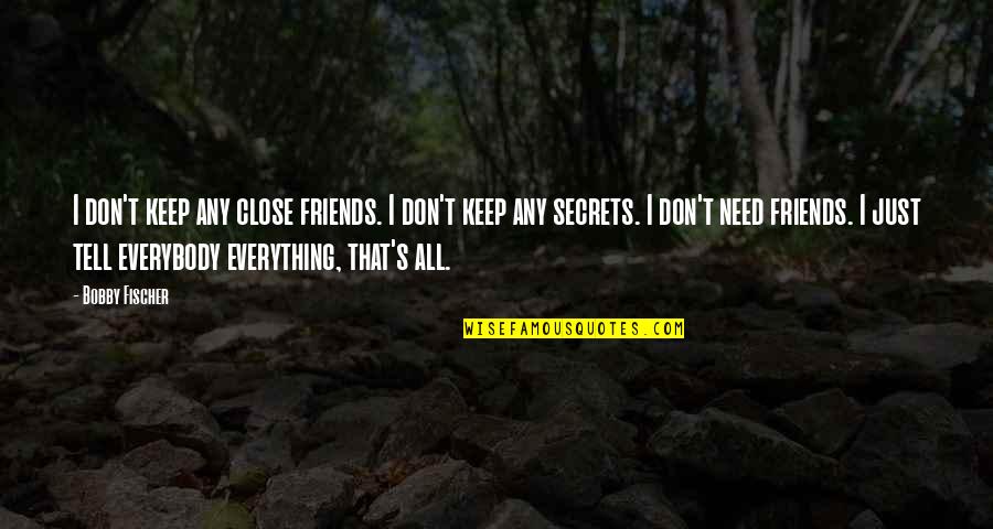 Chelbay Quotes By Bobby Fischer: I don't keep any close friends. I don't Chelbay Quotes By Bobby Fischer: I don't keep any close friends. I don't