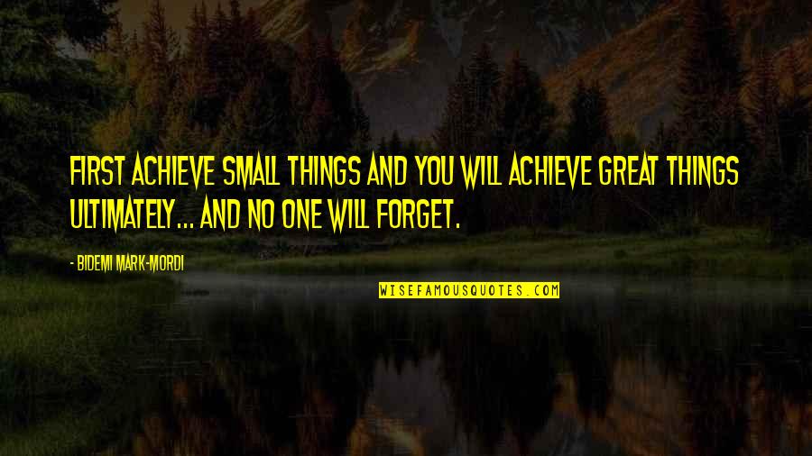 Chelbie Model Quotes By Bidemi Mark-Mordi: First achieve small things and you will achieve