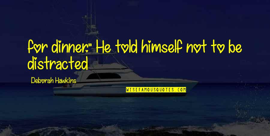 Chele Farley Quotes By Deborah Hawkins: for dinner." He told himself not to be Chele Farley Quotes By Deborah Hawkins: for dinner." He told himself not to be
