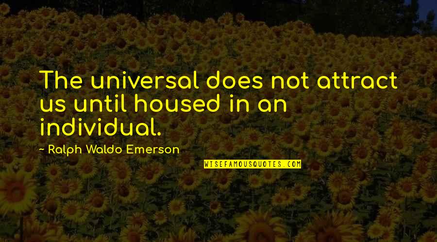 Chelee Bathe Quotes By Ralph Waldo Emerson: The universal does not attract us until housed