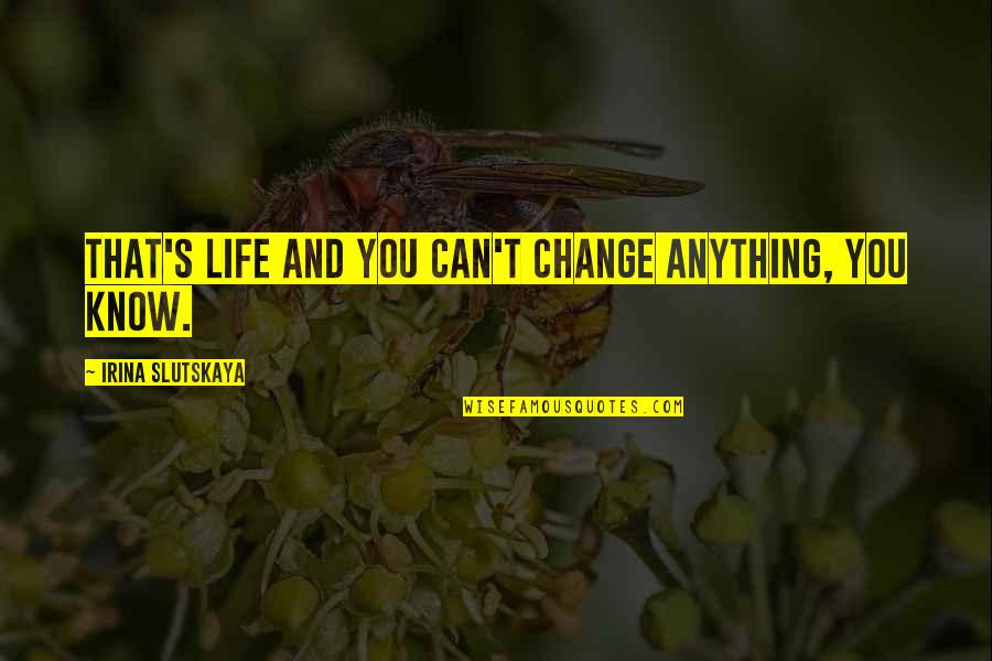 Chelele Quotes By Irina Slutskaya: That's life and you can't change anything, you Chelele Quotes By Irina Slutskaya: That's life and you can't change anything, you