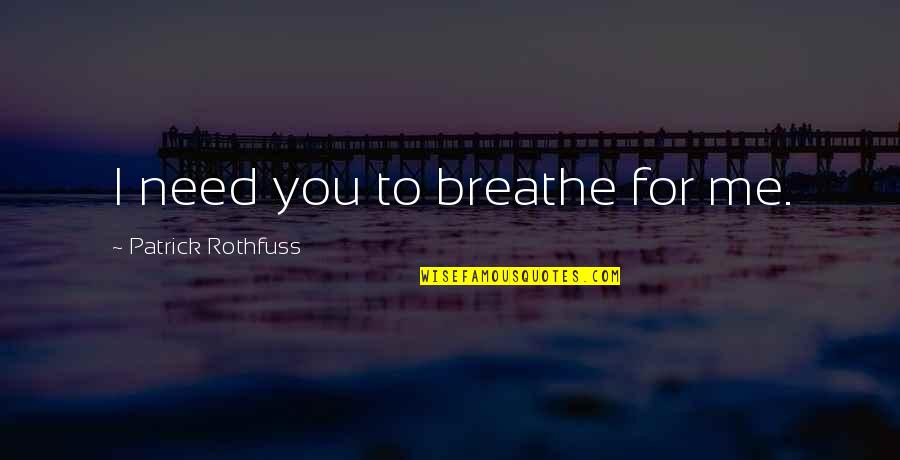 Chelen Kost Quotes By Patrick Rothfuss: I need you to breathe for me. Chelen Kost Quotes By Patrick Rothfuss: I need you to breathe for me.