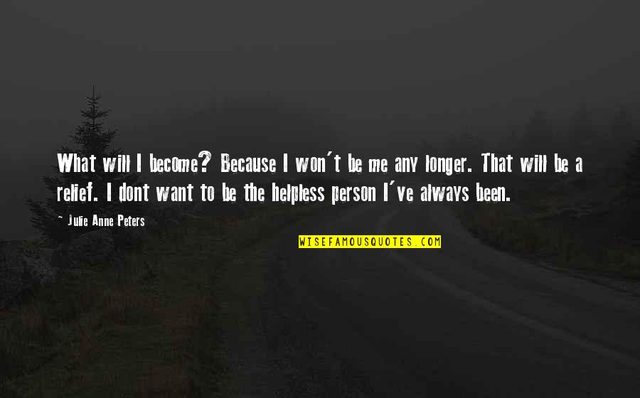 Chelengk Quotes By Julie Anne Peters: What will I become? Because I won't be Chelengk Quotes By Julie Anne Peters: What will I become? Because I won't be