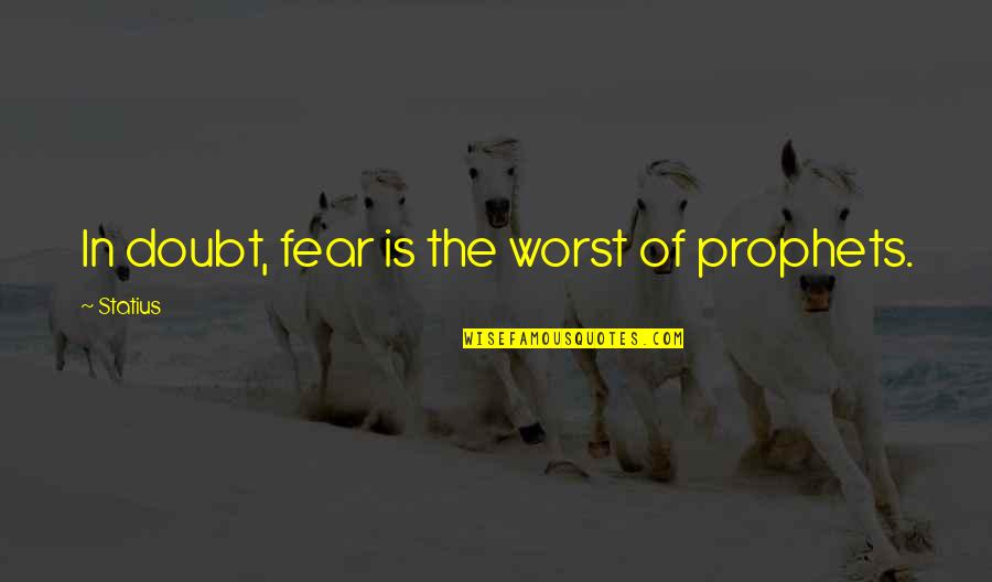 Chelengk Quotes By Statius: In doubt, fear is the worst of prophets. Chelengk Quotes By Statius: In doubt, fear is the worst of prophets.