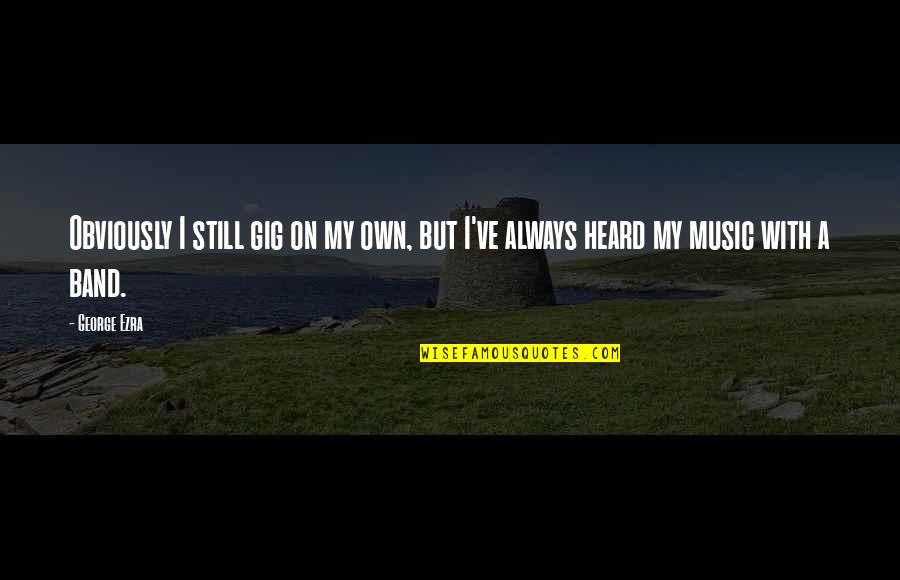 Chelenjebi Quotes By George Ezra: Obviously I still gig on my own, but
