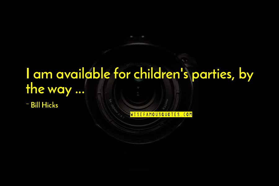 Chelette Knives Quotes By Bill Hicks: I am available for children's parties, by the