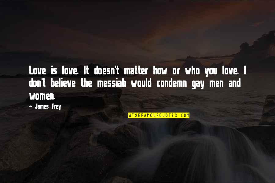 Chelford Quotes By James Frey: Love is love. It doesn't matter how or
