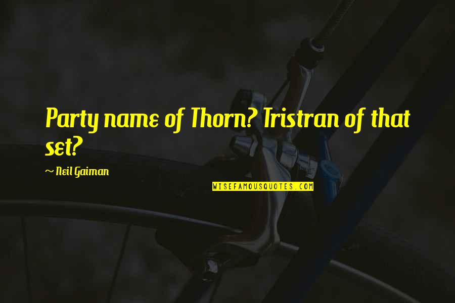 Chelimsky Gisela Quotes By Neil Gaiman: Party name of Thorn? Tristran of that set?