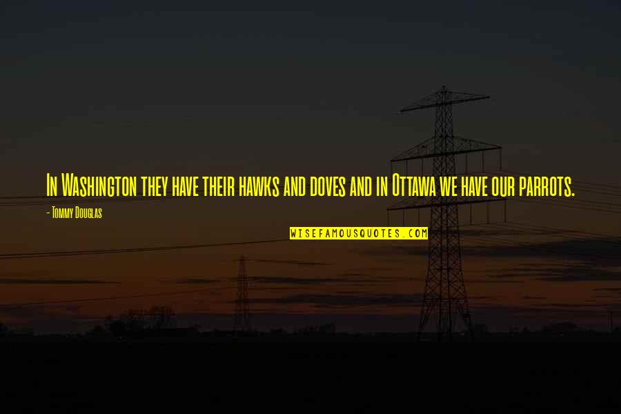 Chelis Chili Quotes By Tommy Douglas: In Washington they have their hawks and doves