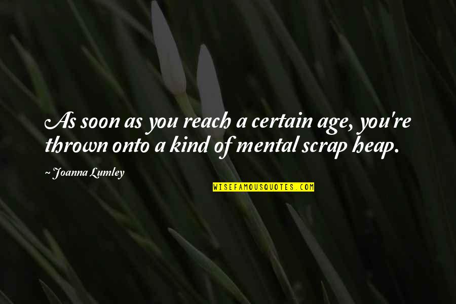 Chelise Michaels Quotes By Joanna Lumley: As soon as you reach a certain age,