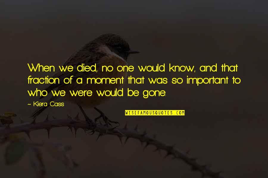 Chelita De Los Tripudos Quotes By Kiera Cass: When we died, no one would know, and