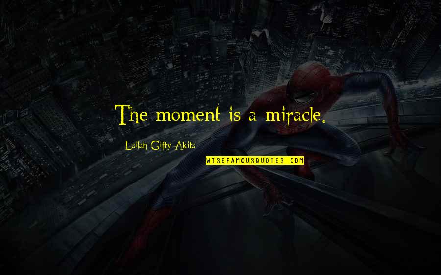 Chelita Rodriguez Quotes By Lailah Gifty Akita: The moment is a miracle. Chelita Rodriguez Quotes By Lailah Gifty Akita: The moment is a miracle.