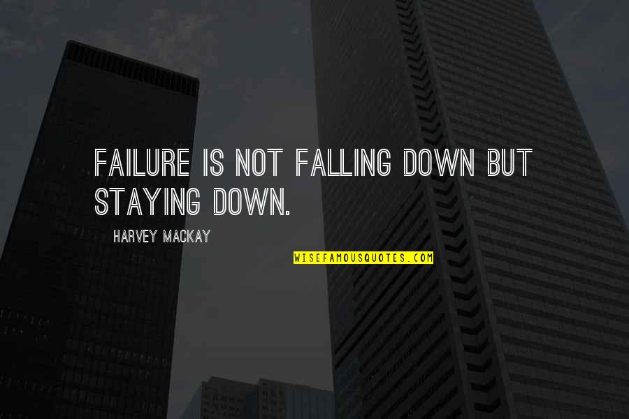 Chelitos Quotes By Harvey MacKay: Failure is not falling down but staying down.