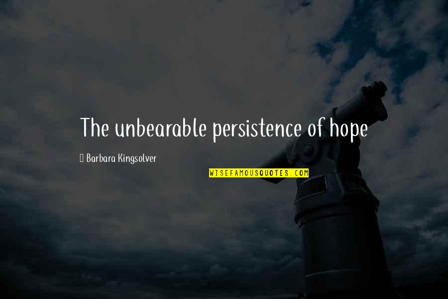 Chella H Quotes By Barbara Kingsolver: The unbearable persistence of hope