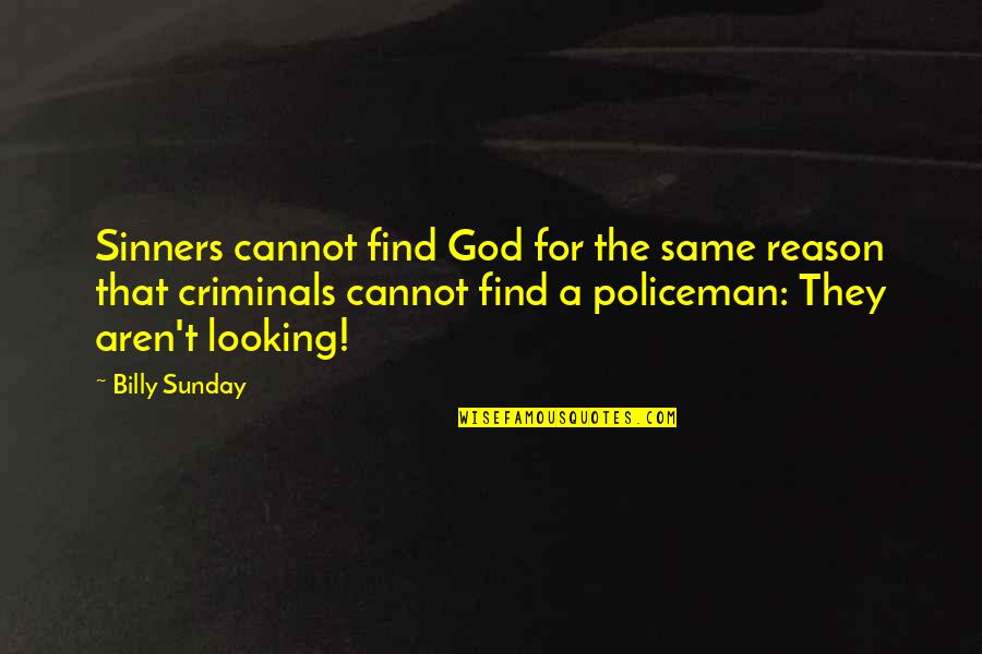 Chella H Quotes By Billy Sunday: Sinners cannot find God for the same reason