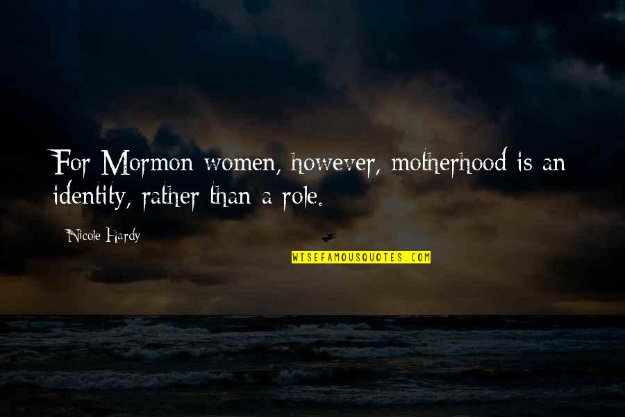 Chella H Quotes By Nicole Hardy: For Mormon women, however, motherhood is an identity,