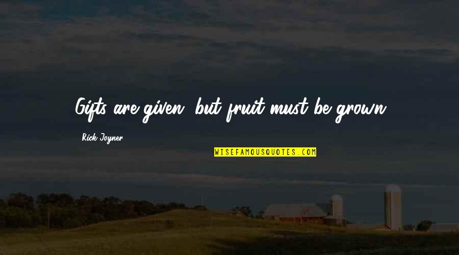 Chellappan Quotes By Rick Joyner: Gifts are given, but fruit must be grown Chellappan Quotes By Rick Joyner: Gifts are given, but fruit must be grown