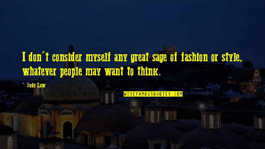 Chellaram Kundomal Quotes By Jude Law: I don't consider myself any great sage of Chellaram Kundomal Quotes By Jude Law: I don't consider myself any great sage of