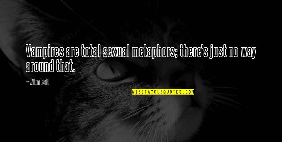 Chelli Quotes By Alan Ball: Vampires are total sexual metaphors; there's just no