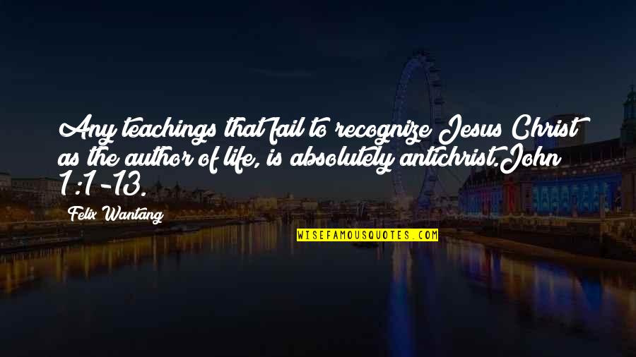 Chelli Quotes By Felix Wantang: Any teachings that fail to recognize Jesus Christ Chelli Quotes By Felix Wantang: Any teachings that fail to recognize Jesus Christ