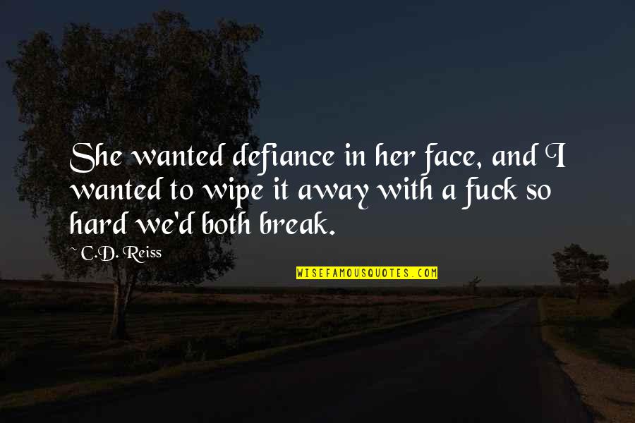 Chellie Payne Quotes By C.D. Reiss: She wanted defiance in her face, and I Chellie Payne Quotes By C.D. Reiss: She wanted defiance in her face, and I