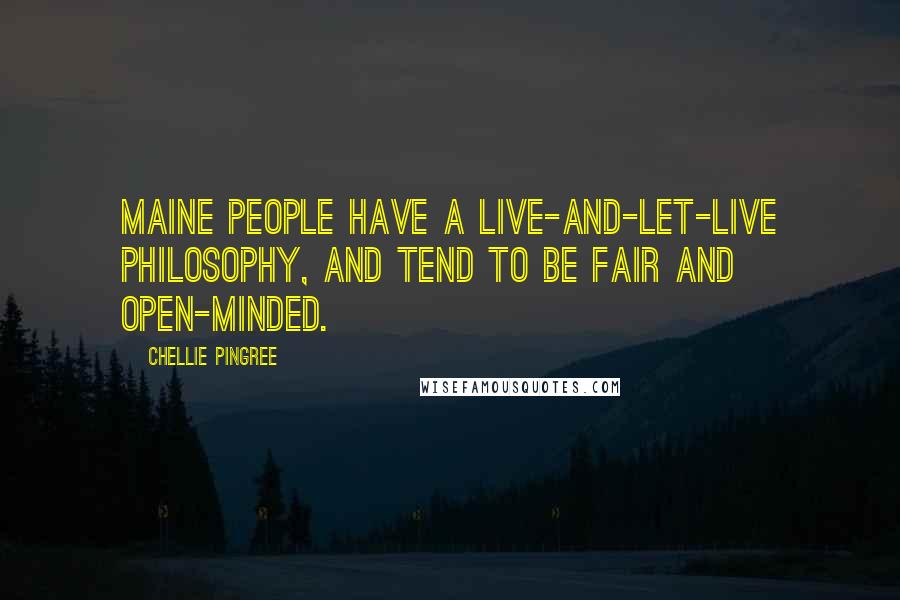 Chellie Pingree quotes: Maine people have a live-and-let-live philosophy, and tend to be fair and open-minded.