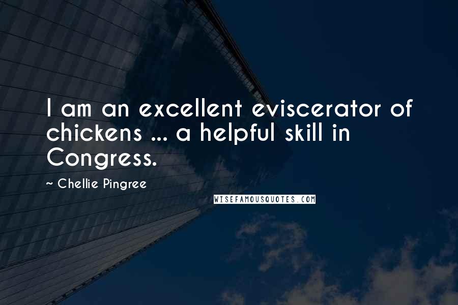 Chellie Pingree quotes: I am an excellent eviscerator of chickens ... a helpful skill in Congress.