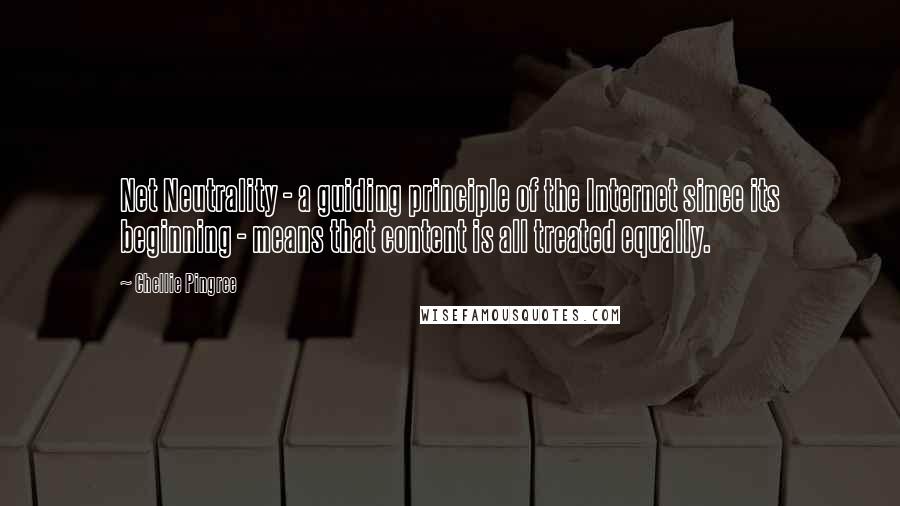 Chellie Pingree quotes: Net Neutrality - a guiding principle of the Internet since its beginning - means that content is all treated equally.