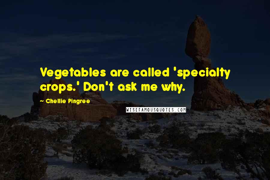 Chellie Pingree quotes: Vegetables are called 'specialty crops.' Don't ask me why.