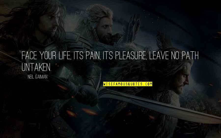 Chellington Quotes By Neil Gaiman: Face your life, its pain, its pleasure, leave