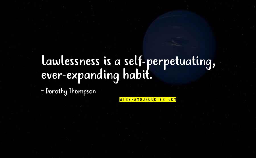 Chellis Wall Quotes By Dorothy Thompson: Lawlessness is a self-perpetuating, ever-expanding habit. Chellis Wall Quotes By Dorothy Thompson: Lawlessness is a self-perpetuating, ever-expanding habit.