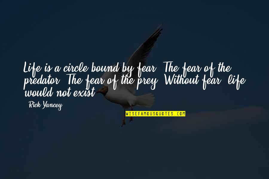 Chellovecks Quotes By Rick Yancey: Life is a circle bound by fear. The