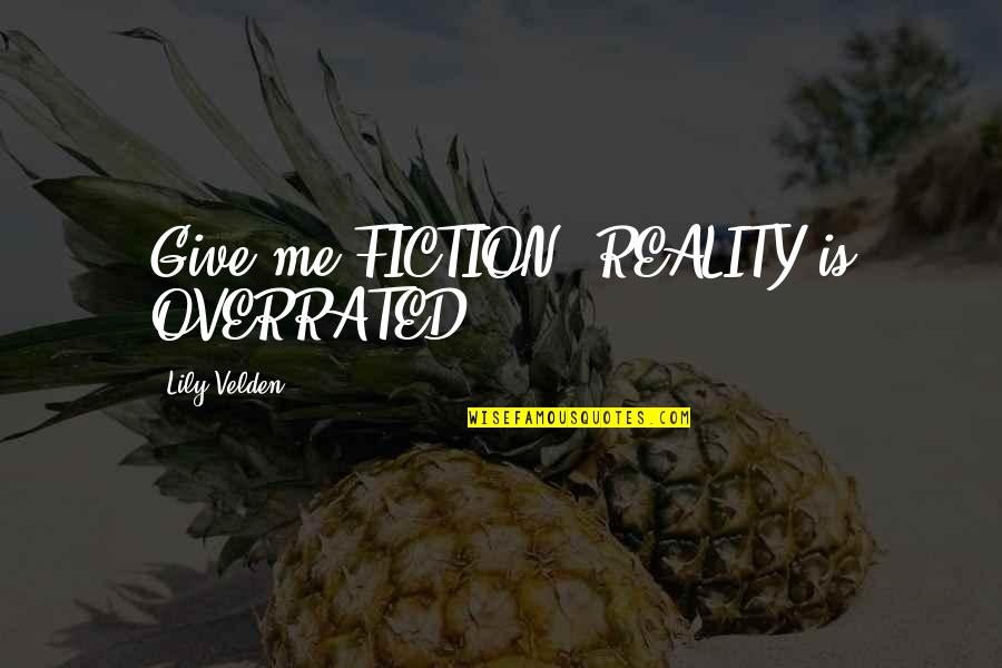 Chelmno Concentration Quotes By Lily Velden: Give me FICTION, REALITY is OVERRATED!