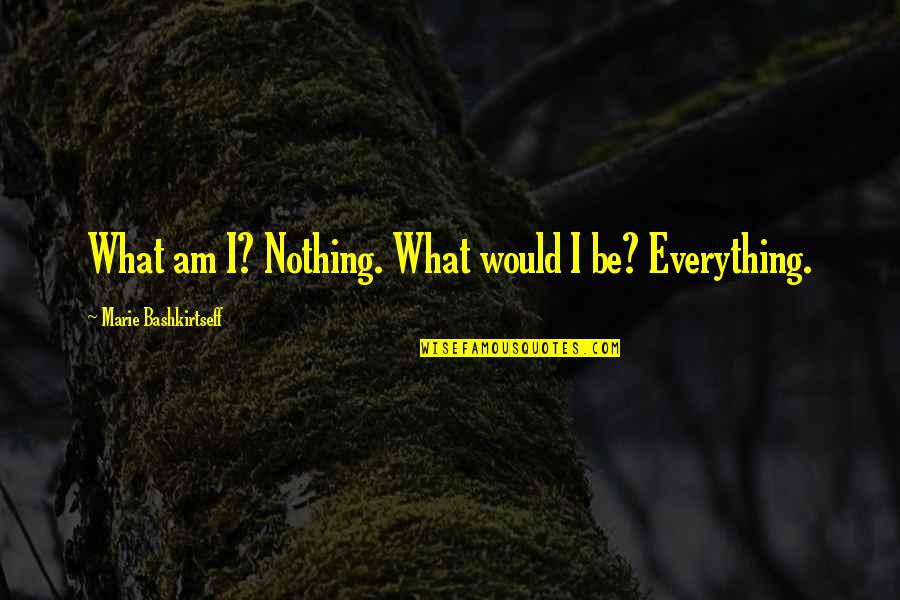 Chelos Cranston Quotes By Marie Bashkirtseff: What am I? Nothing. What would I be?