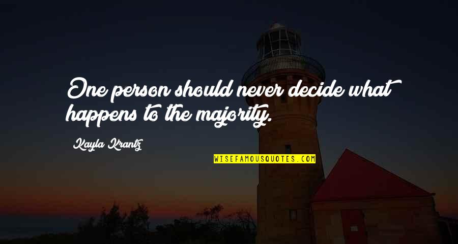 Chelos Quotes By Kayla Krantz: One person should never decide what happens to Chelos Quotes By Kayla Krantz: One person should never decide what happens to