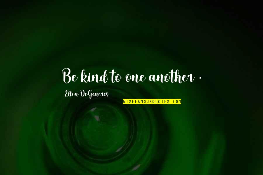 Chelovek Iz Quotes By Ellen DeGeneres: Be kind to one another . Chelovek Iz Quotes By Ellen DeGeneres: Be kind to one another .