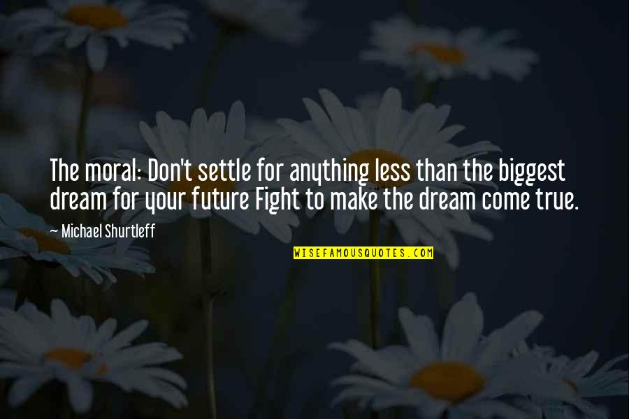 Chelovek Iz Quotes By Michael Shurtleff: The moral: Don't settle for anything less than Chelovek Iz Quotes By Michael Shurtleff: The moral: Don't settle for anything less than