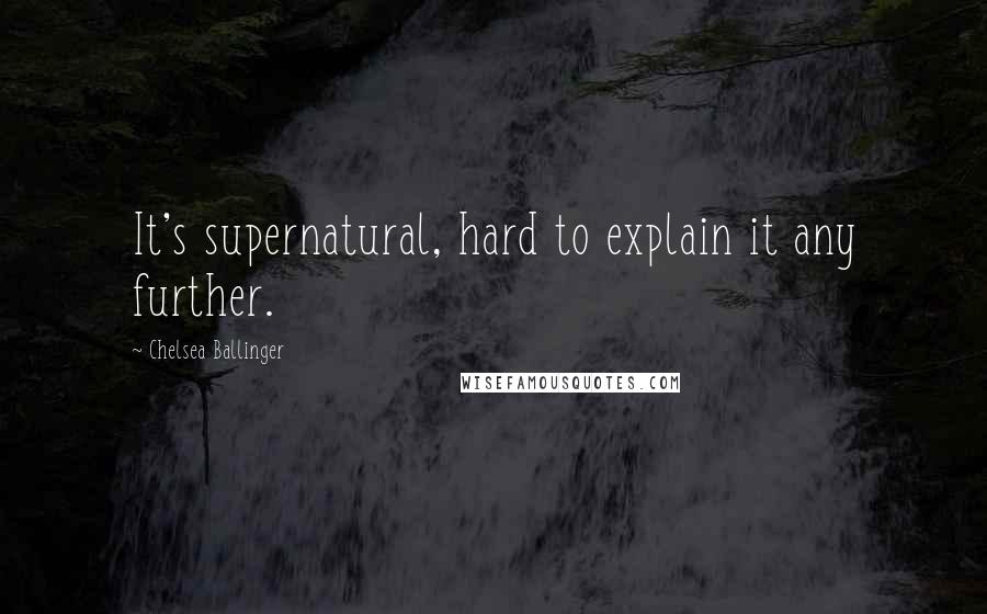 Chelsea Ballinger quotes: It's supernatural, hard to explain it any further.