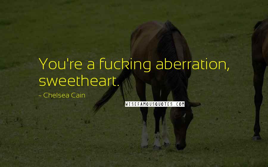 Chelsea Cain quotes: You're a fucking aberration, sweetheart.