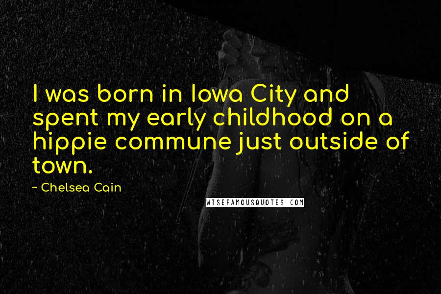 Chelsea Cain quotes: I was born in Iowa City and spent my early childhood on a hippie commune just outside of town.