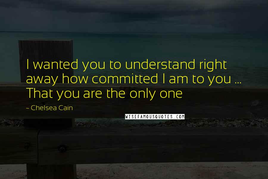 Chelsea Cain quotes: I wanted you to understand right away how committed I am to you ... That you are the only one