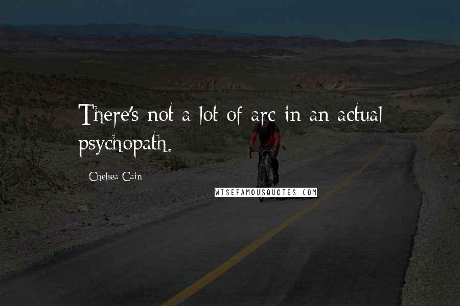 Chelsea Cain quotes: There's not a lot of arc in an actual psychopath.