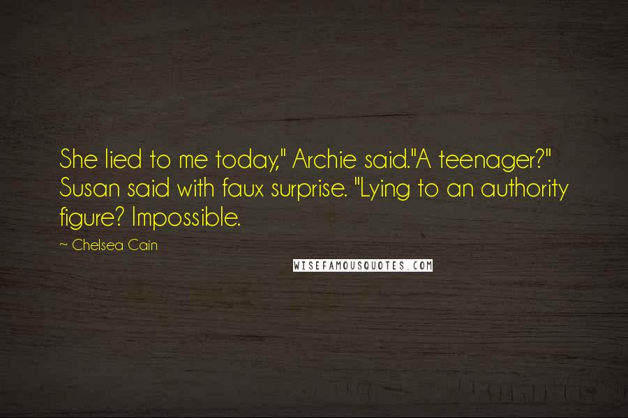 Chelsea Cain quotes: She lied to me today," Archie said."A teenager?" Susan said with faux surprise. "Lying to an authority figure? Impossible.