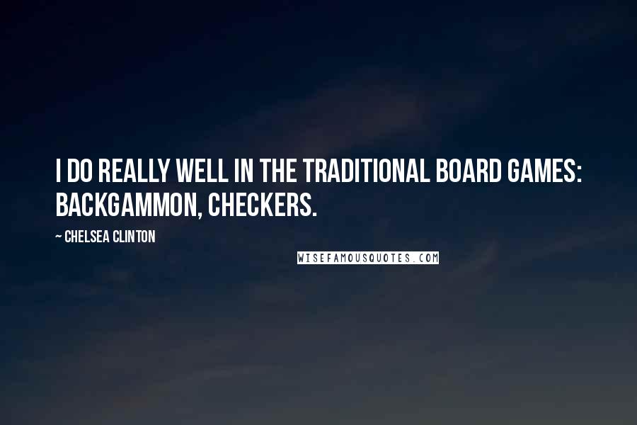 Chelsea Clinton quotes: I do really well in the traditional board games: Backgammon, Checkers.