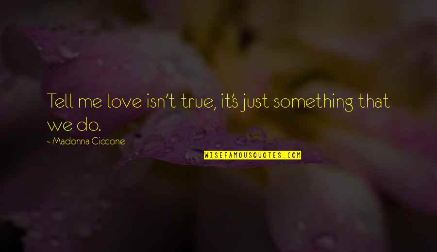 Chelsea Fagan Quotes By Madonna Ciccone: Tell me love isn't true, it's just something