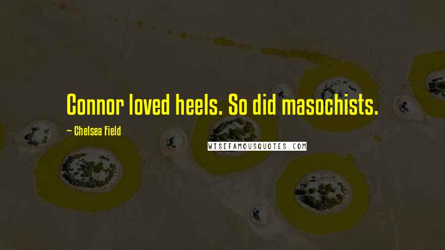 Chelsea Field quotes: Connor loved heels. So did masochists.