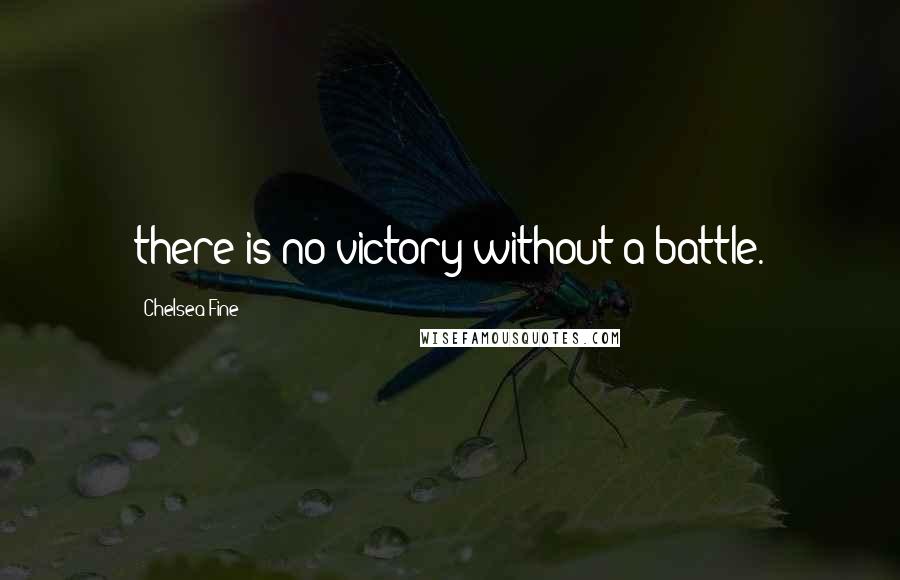Chelsea Fine quotes: there is no victory without a battle.