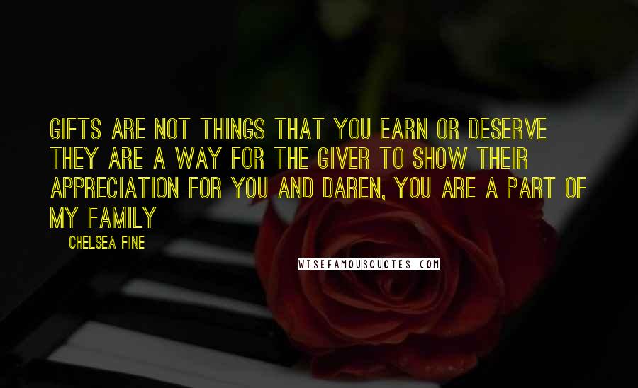 Chelsea Fine quotes: Gifts are not things that you earn or deserve they are a way for the giver to show their appreciation for you and Daren, you are a part of my