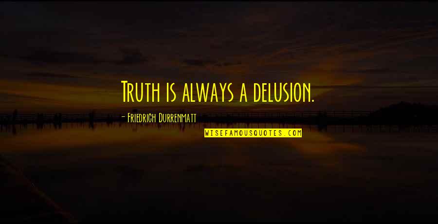 Chelsea Football Club Quotes By Friedrich Durrenmatt: Truth is always a delusion.