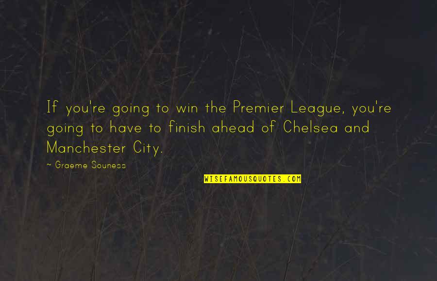 Chelsea Football Quotes By Graeme Souness: If you're going to win the Premier League,